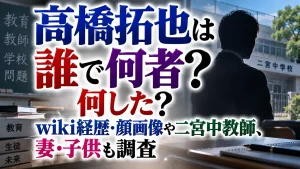 高橋拓也は誰で何者？何した？wiki経歴・顔画像や二宮中教師、妻・子供も調査