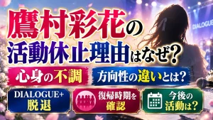 鷹村彩花の活動休止理由はなぜ？心身の不調と方向性の違いとは？DIALOGUE+脱退や復帰時期を確認