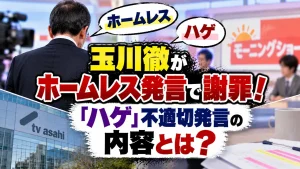 玉川徹がホームレス発言で謝罪！「ハゲ」不適切発言の内容とは？