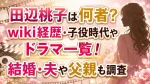 田辺桃子は何者？wiki経歴・子役時代やドラマ一覧！結婚・夫や父親も調査