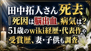 田中拓人さん死去｜死因は脳出血、病気は？51歳のwiki経歴・代表作や受賞歴、妻・子供も調査