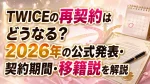TWICEの再契約はどうなる？2026年の公式発表・契約期間・移籍説を解説