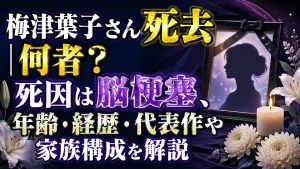 梅津葉子さん死去｜何者？死因は脳梗塞、年齢・経歴・代表作や家族構成を解説