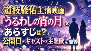 道枝駿佑主演映画『うるわしの宵の月』のあらすじは？公開日・キャスト・主題歌を調査
