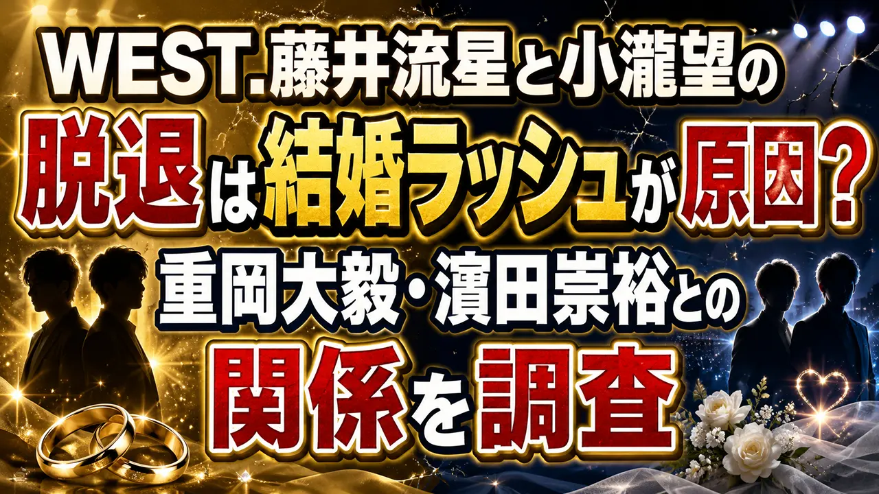 WEST.藤井流星と小瀧望の脱退は結婚ラッシュが原因？重岡大毅・濵田崇裕との関係を調査