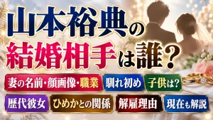 山本裕典の結婚相手は誰？妻の名前・顔画像・職業や馴れ初め、子供は？歴代彼女やひめかとの関係・解雇理由と現在も解説