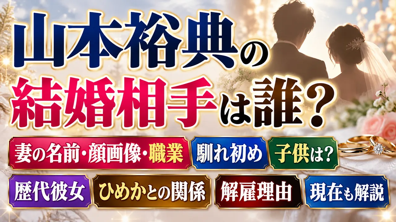 山本裕典の結婚相手は誰？妻の名前・顔画像・職業や馴れ初め、子供は？歴代彼女やひめかとの関係・解雇理由と現在も解説
