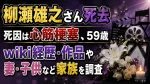 柳瀬雄之さん死去｜死因は心筋梗塞、59歳のwiki経歴・作品や妻・子供など家族を調査